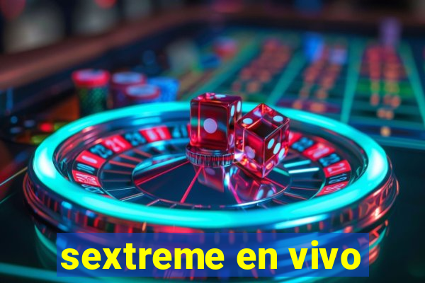 sextreme en vivo